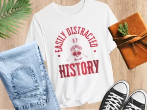 Easily Distracted by History Shirt